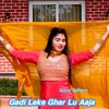 About Gadi Leke Ghar Lu Aaja Song